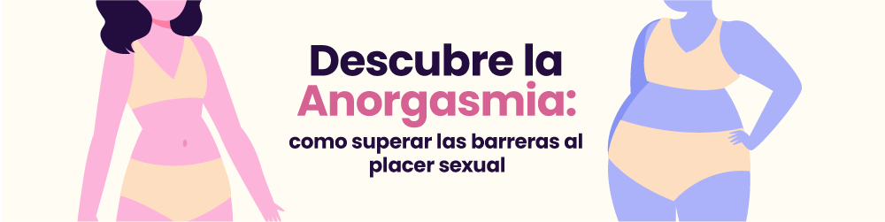 Descubre la Anorgasmia: ¿Cómo superar las barreras al placer sexual?